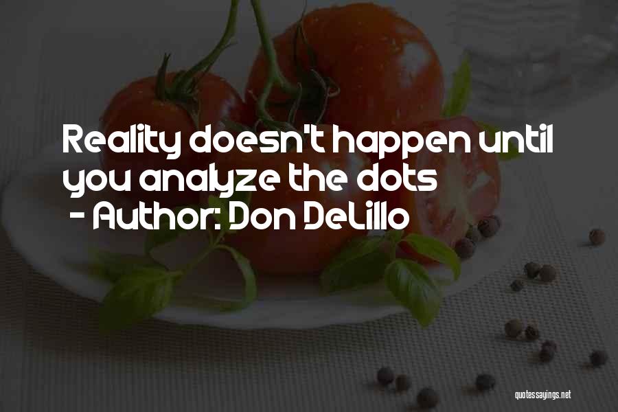 Don DeLillo Quotes: Reality Doesn't Happen Until You Analyze The Dots