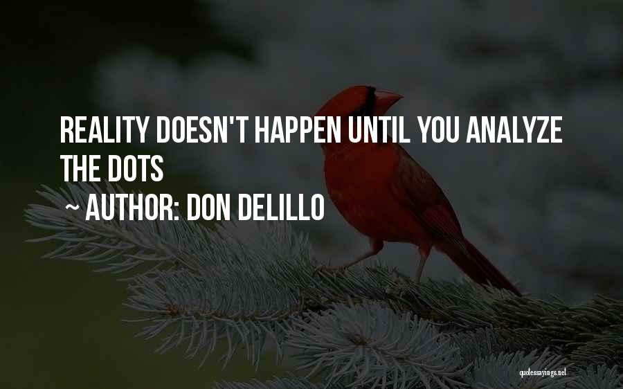 Don DeLillo Quotes: Reality Doesn't Happen Until You Analyze The Dots