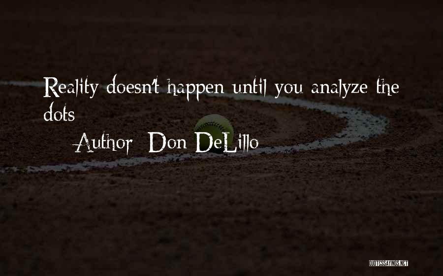 Don DeLillo Quotes: Reality Doesn't Happen Until You Analyze The Dots