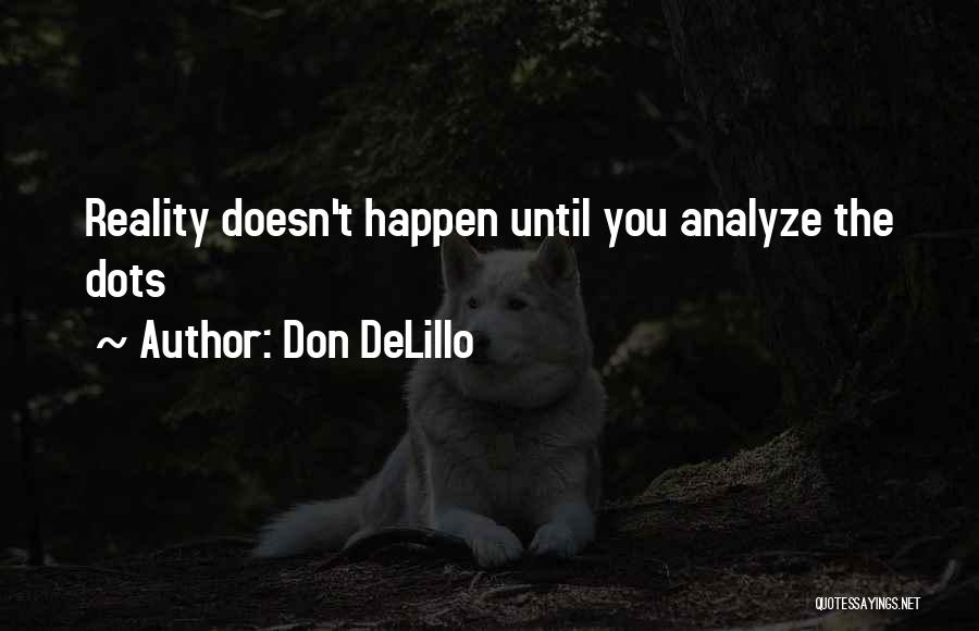 Don DeLillo Quotes: Reality Doesn't Happen Until You Analyze The Dots