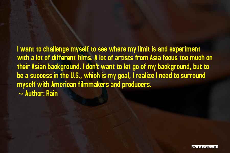 Rain Quotes: I Want To Challenge Myself To See Where My Limit Is And Experiment With A Lot Of Different Films. A