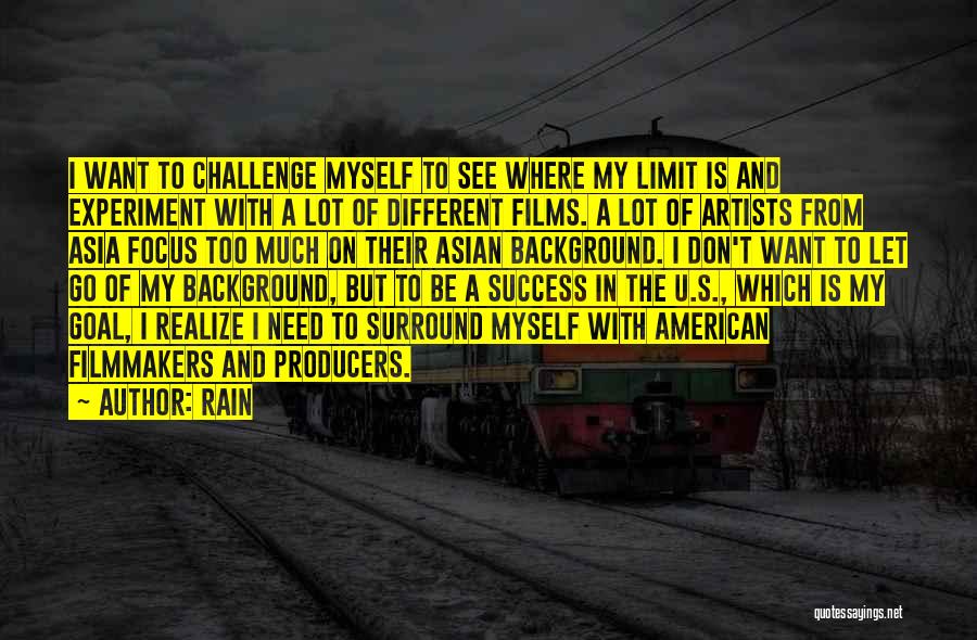 Rain Quotes: I Want To Challenge Myself To See Where My Limit Is And Experiment With A Lot Of Different Films. A