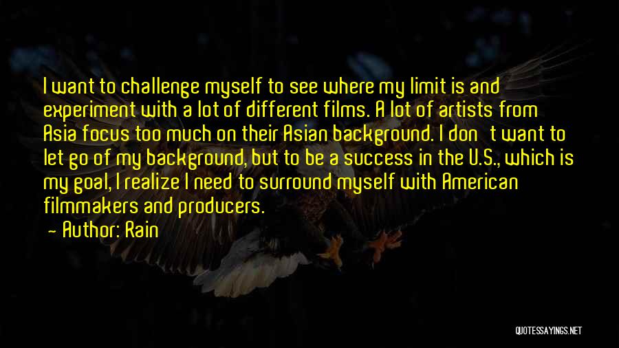 Rain Quotes: I Want To Challenge Myself To See Where My Limit Is And Experiment With A Lot Of Different Films. A