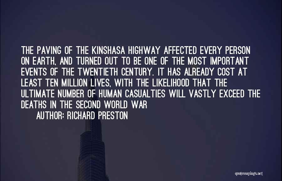 Richard Preston Quotes: The Paving Of The Kinshasa Highway Affected Every Person On Earth, And Turned Out To Be One Of The Most