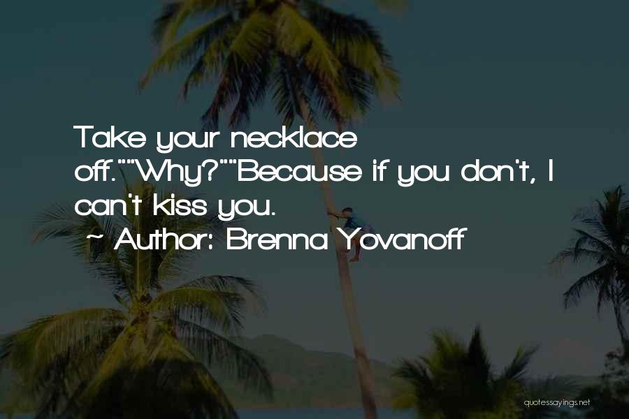 Brenna Yovanoff Quotes: Take Your Necklace Off.why?because If You Don't, I Can't Kiss You.