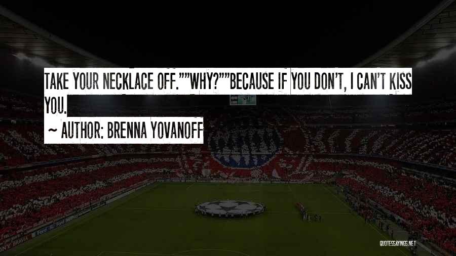 Brenna Yovanoff Quotes: Take Your Necklace Off.why?because If You Don't, I Can't Kiss You.