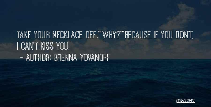 Brenna Yovanoff Quotes: Take Your Necklace Off.why?because If You Don't, I Can't Kiss You.