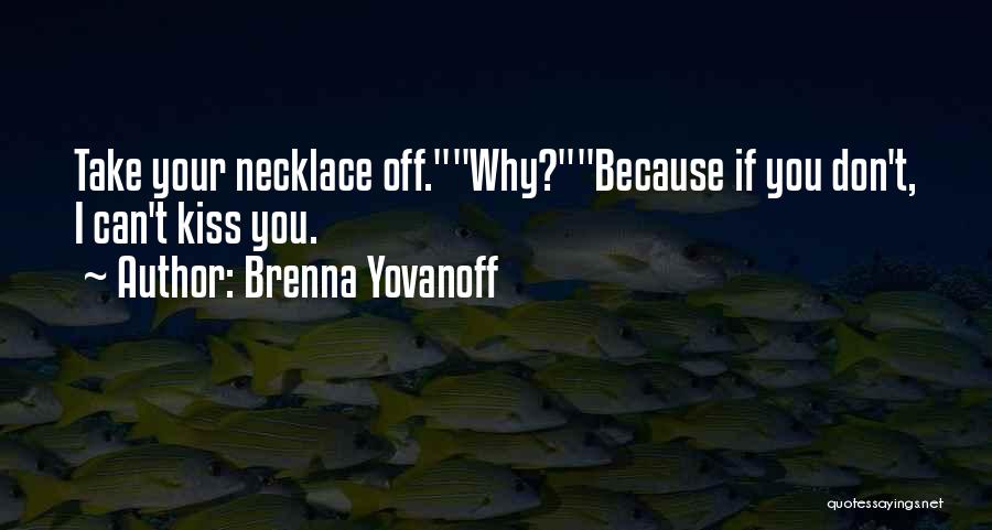 Brenna Yovanoff Quotes: Take Your Necklace Off.why?because If You Don't, I Can't Kiss You.