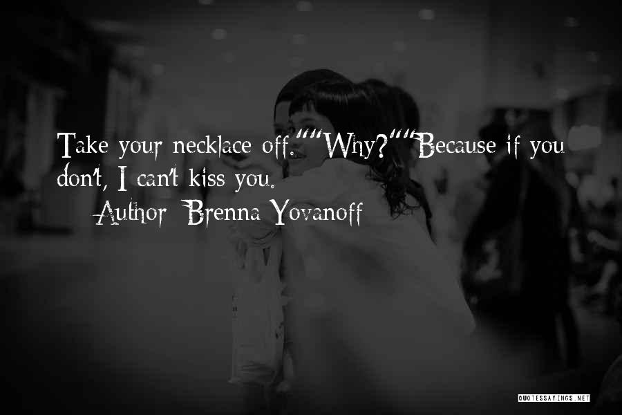 Brenna Yovanoff Quotes: Take Your Necklace Off.why?because If You Don't, I Can't Kiss You.