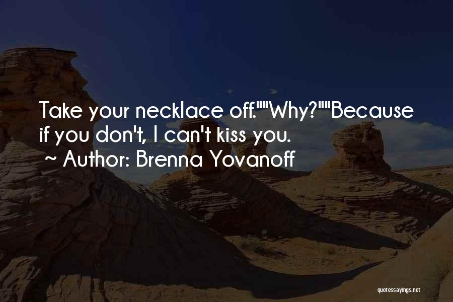 Brenna Yovanoff Quotes: Take Your Necklace Off.why?because If You Don't, I Can't Kiss You.