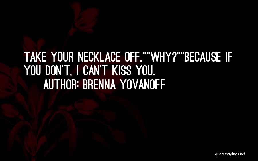 Brenna Yovanoff Quotes: Take Your Necklace Off.why?because If You Don't, I Can't Kiss You.