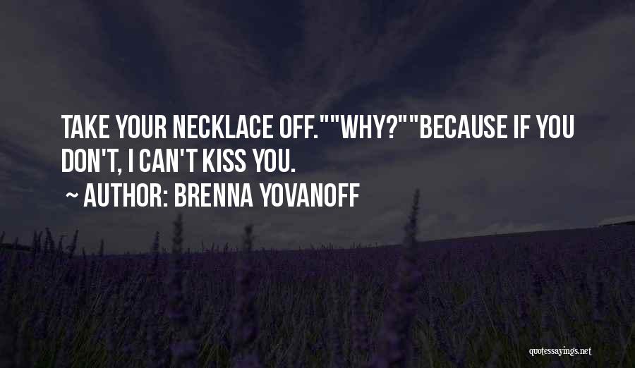 Brenna Yovanoff Quotes: Take Your Necklace Off.why?because If You Don't, I Can't Kiss You.