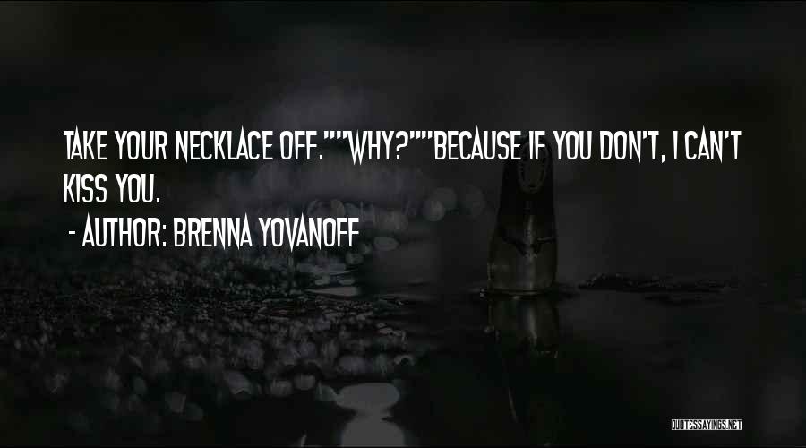 Brenna Yovanoff Quotes: Take Your Necklace Off.why?because If You Don't, I Can't Kiss You.