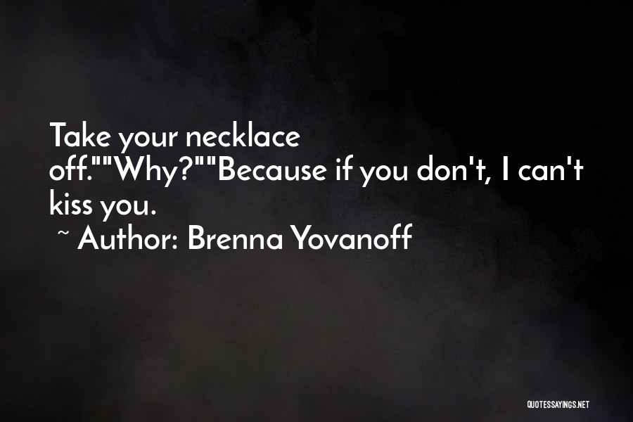 Brenna Yovanoff Quotes: Take Your Necklace Off.why?because If You Don't, I Can't Kiss You.
