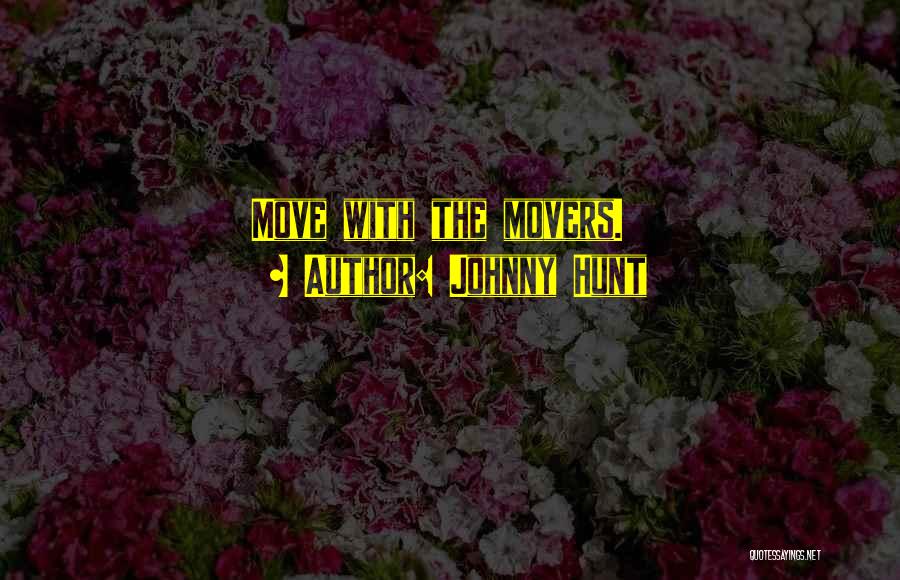 Johnny Hunt Quotes: Move With The Movers.