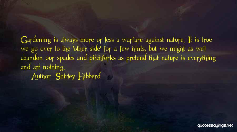 Shirley Hibberd Quotes: Gardening Is Always More Or Less A Warfare Against Nature. It Is True We Go Over To The 'other Side'