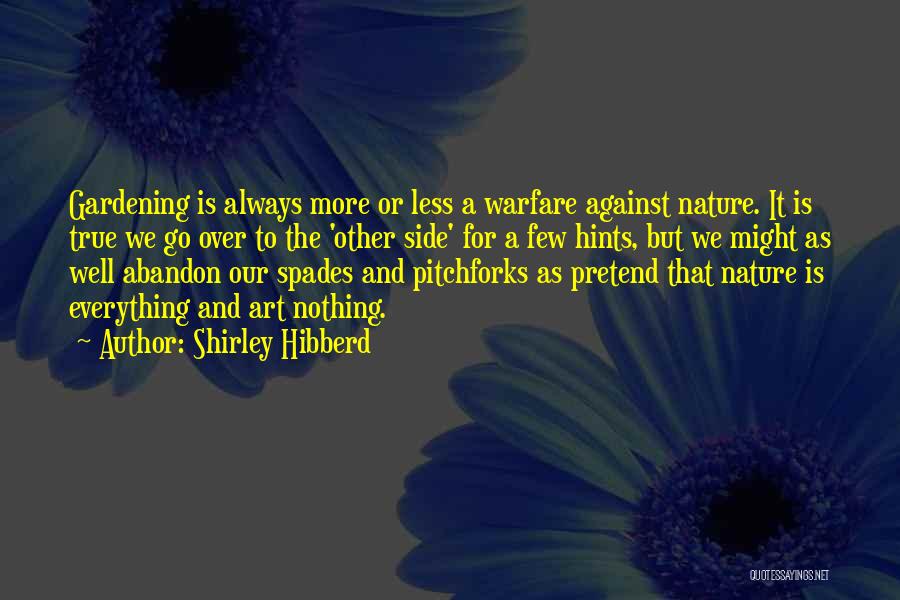 Shirley Hibberd Quotes: Gardening Is Always More Or Less A Warfare Against Nature. It Is True We Go Over To The 'other Side'