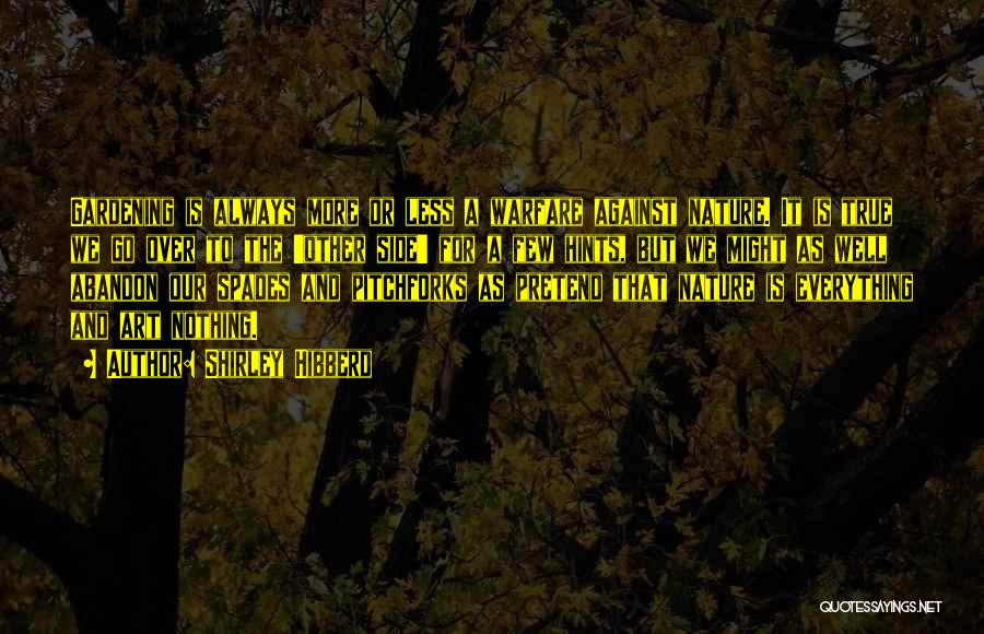 Shirley Hibberd Quotes: Gardening Is Always More Or Less A Warfare Against Nature. It Is True We Go Over To The 'other Side'