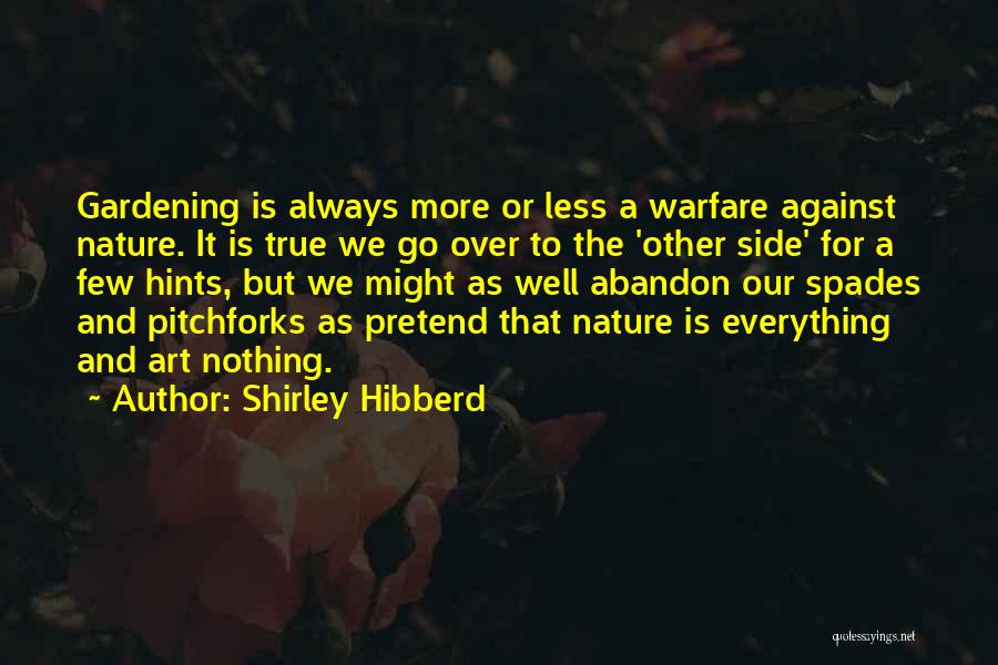Shirley Hibberd Quotes: Gardening Is Always More Or Less A Warfare Against Nature. It Is True We Go Over To The 'other Side'