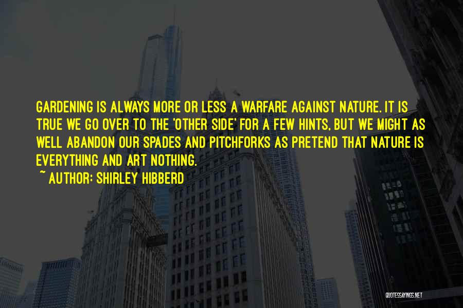 Shirley Hibberd Quotes: Gardening Is Always More Or Less A Warfare Against Nature. It Is True We Go Over To The 'other Side'