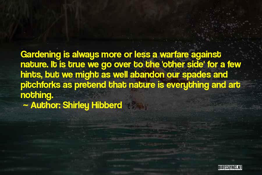 Shirley Hibberd Quotes: Gardening Is Always More Or Less A Warfare Against Nature. It Is True We Go Over To The 'other Side'