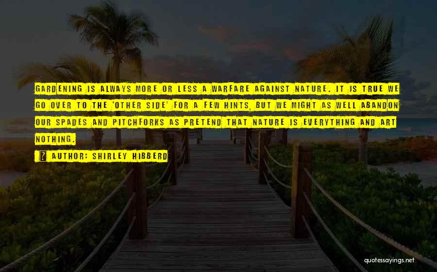 Shirley Hibberd Quotes: Gardening Is Always More Or Less A Warfare Against Nature. It Is True We Go Over To The 'other Side'