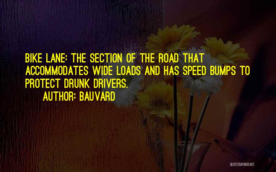 Bauvard Quotes: Bike Lane: The Section Of The Road That Accommodates Wide Loads And Has Speed Bumps To Protect Drunk Drivers.