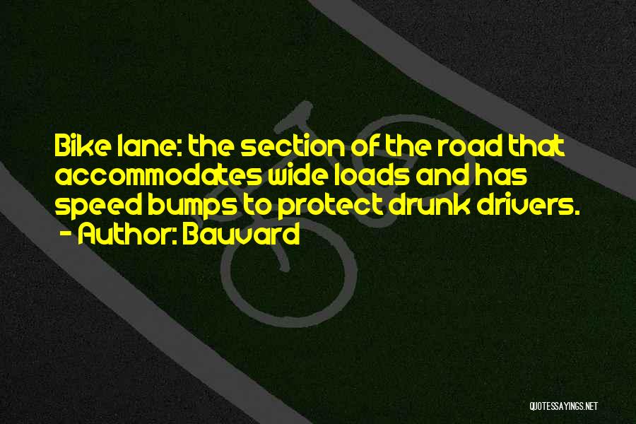 Bauvard Quotes: Bike Lane: The Section Of The Road That Accommodates Wide Loads And Has Speed Bumps To Protect Drunk Drivers.