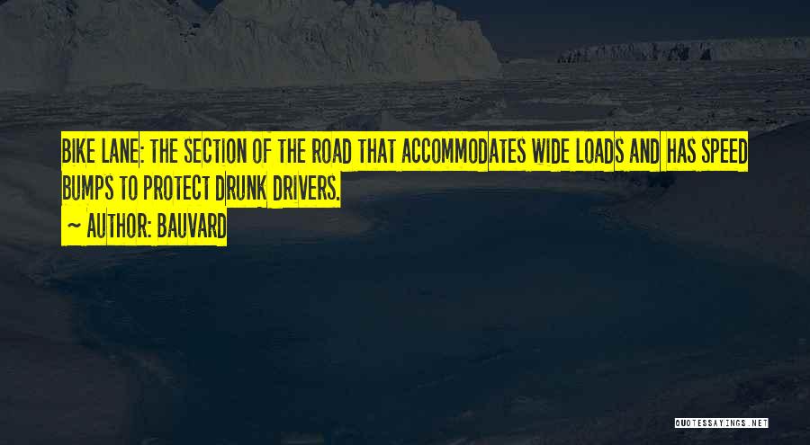 Bauvard Quotes: Bike Lane: The Section Of The Road That Accommodates Wide Loads And Has Speed Bumps To Protect Drunk Drivers.