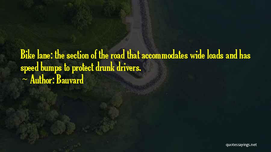 Bauvard Quotes: Bike Lane: The Section Of The Road That Accommodates Wide Loads And Has Speed Bumps To Protect Drunk Drivers.