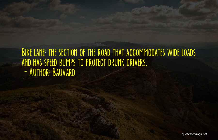 Bauvard Quotes: Bike Lane: The Section Of The Road That Accommodates Wide Loads And Has Speed Bumps To Protect Drunk Drivers.