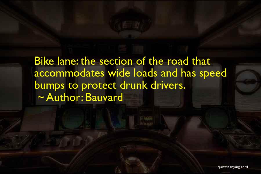 Bauvard Quotes: Bike Lane: The Section Of The Road That Accommodates Wide Loads And Has Speed Bumps To Protect Drunk Drivers.