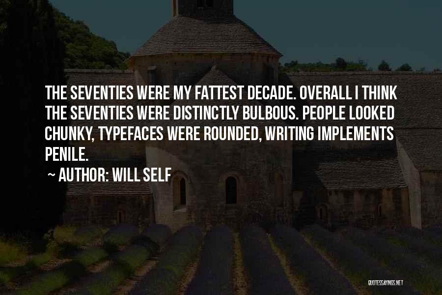 Will Self Quotes: The Seventies Were My Fattest Decade. Overall I Think The Seventies Were Distinctly Bulbous. People Looked Chunky, Typefaces Were Rounded,