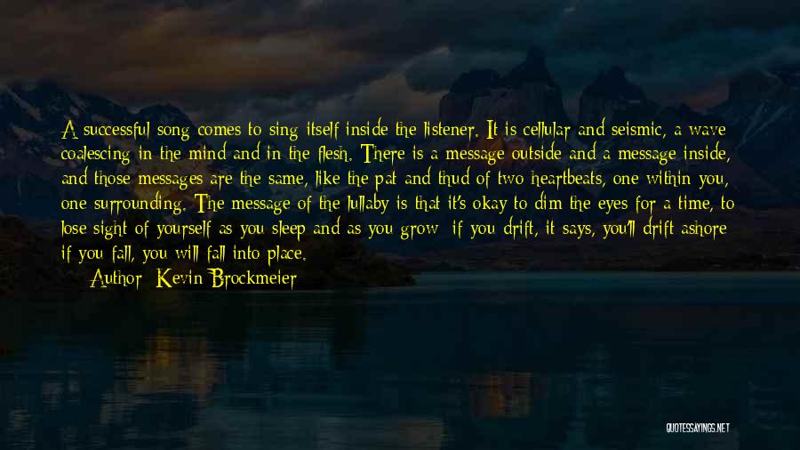Kevin Brockmeier Quotes: A Successful Song Comes To Sing Itself Inside The Listener. It Is Cellular And Seismic, A Wave Coalescing In The