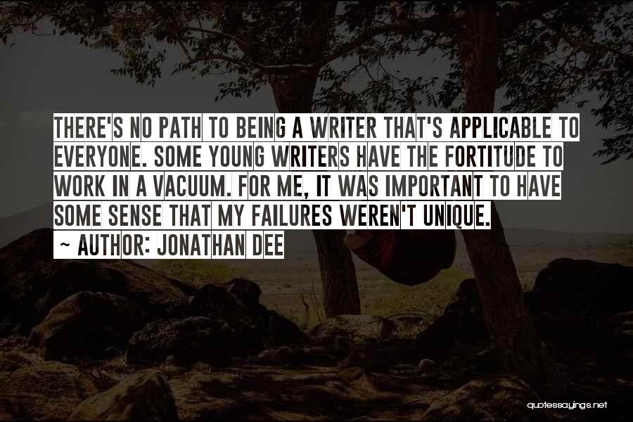 Jonathan Dee Quotes: There's No Path To Being A Writer That's Applicable To Everyone. Some Young Writers Have The Fortitude To Work In