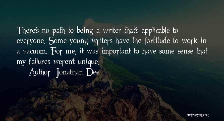 Jonathan Dee Quotes: There's No Path To Being A Writer That's Applicable To Everyone. Some Young Writers Have The Fortitude To Work In