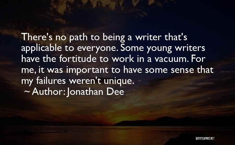 Jonathan Dee Quotes: There's No Path To Being A Writer That's Applicable To Everyone. Some Young Writers Have The Fortitude To Work In