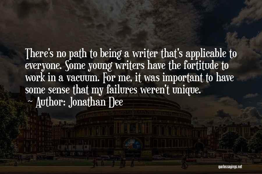 Jonathan Dee Quotes: There's No Path To Being A Writer That's Applicable To Everyone. Some Young Writers Have The Fortitude To Work In