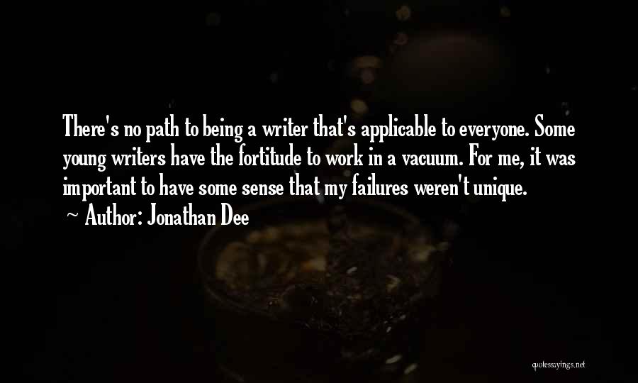 Jonathan Dee Quotes: There's No Path To Being A Writer That's Applicable To Everyone. Some Young Writers Have The Fortitude To Work In