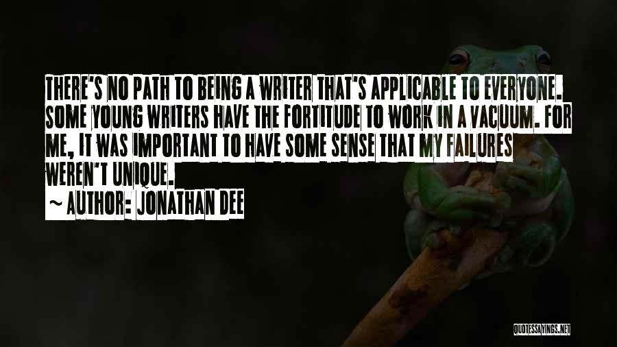 Jonathan Dee Quotes: There's No Path To Being A Writer That's Applicable To Everyone. Some Young Writers Have The Fortitude To Work In
