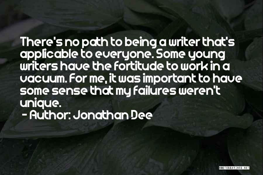 Jonathan Dee Quotes: There's No Path To Being A Writer That's Applicable To Everyone. Some Young Writers Have The Fortitude To Work In