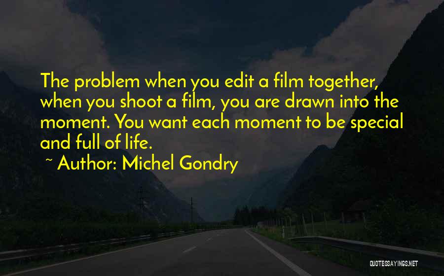 Michel Gondry Quotes: The Problem When You Edit A Film Together, When You Shoot A Film, You Are Drawn Into The Moment. You