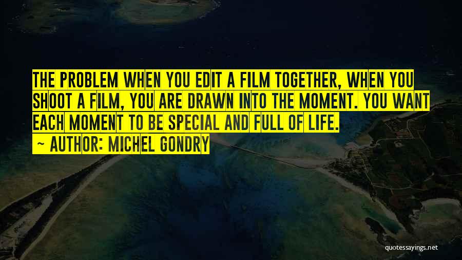 Michel Gondry Quotes: The Problem When You Edit A Film Together, When You Shoot A Film, You Are Drawn Into The Moment. You