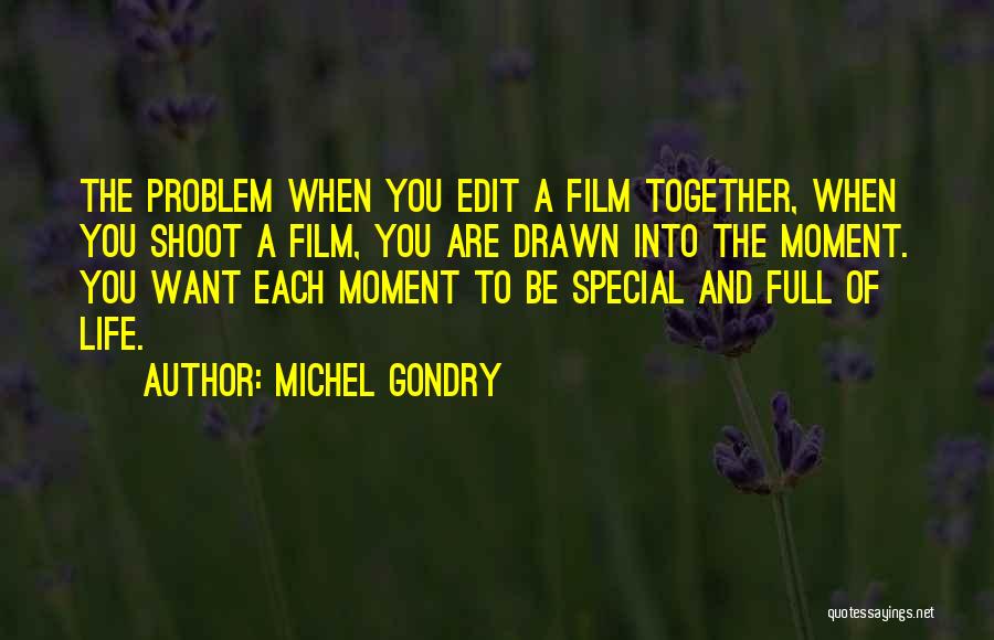 Michel Gondry Quotes: The Problem When You Edit A Film Together, When You Shoot A Film, You Are Drawn Into The Moment. You