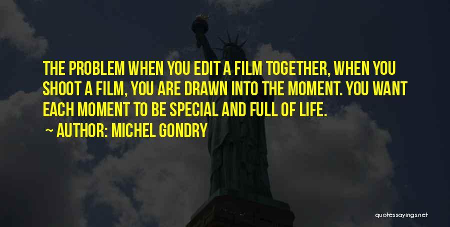 Michel Gondry Quotes: The Problem When You Edit A Film Together, When You Shoot A Film, You Are Drawn Into The Moment. You