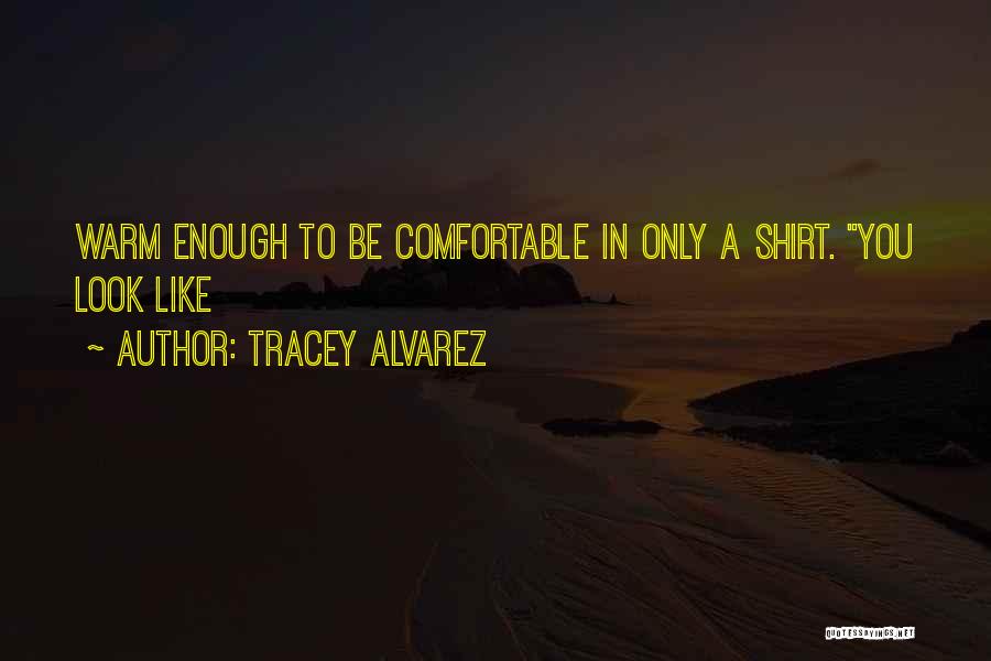 Tracey Alvarez Quotes: Warm Enough To Be Comfortable In Only A Shirt. You Look Like