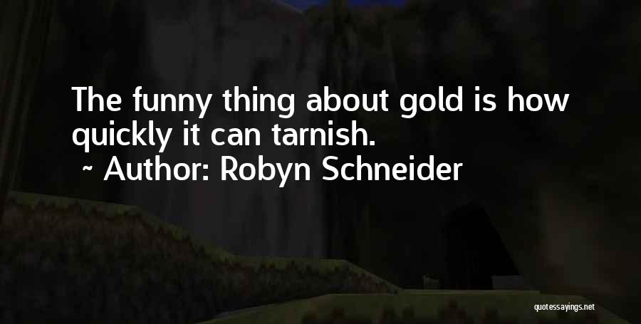 Robyn Schneider Quotes: The Funny Thing About Gold Is How Quickly It Can Tarnish.