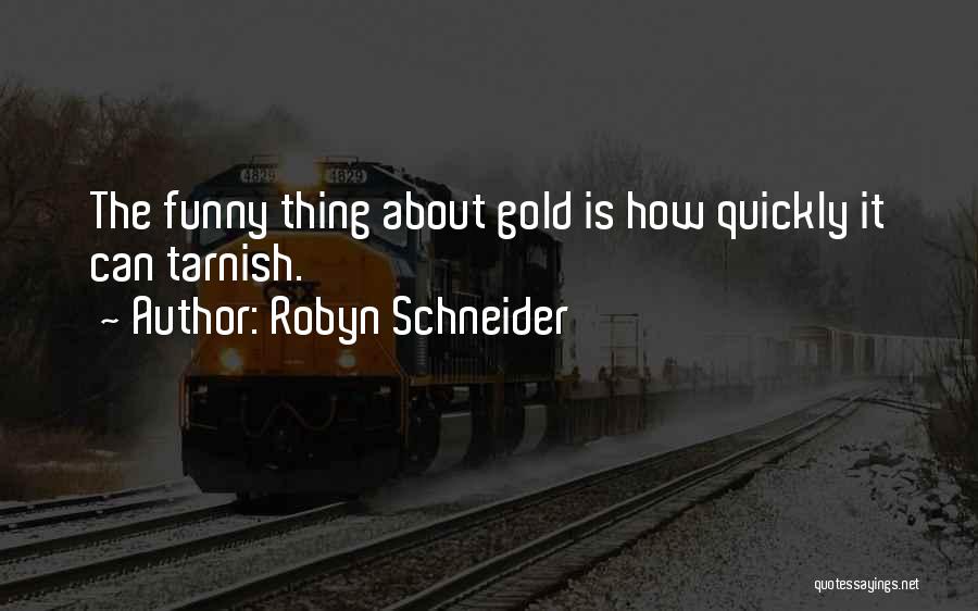 Robyn Schneider Quotes: The Funny Thing About Gold Is How Quickly It Can Tarnish.