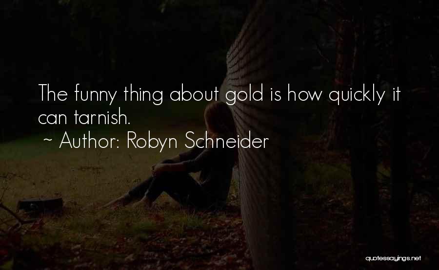 Robyn Schneider Quotes: The Funny Thing About Gold Is How Quickly It Can Tarnish.