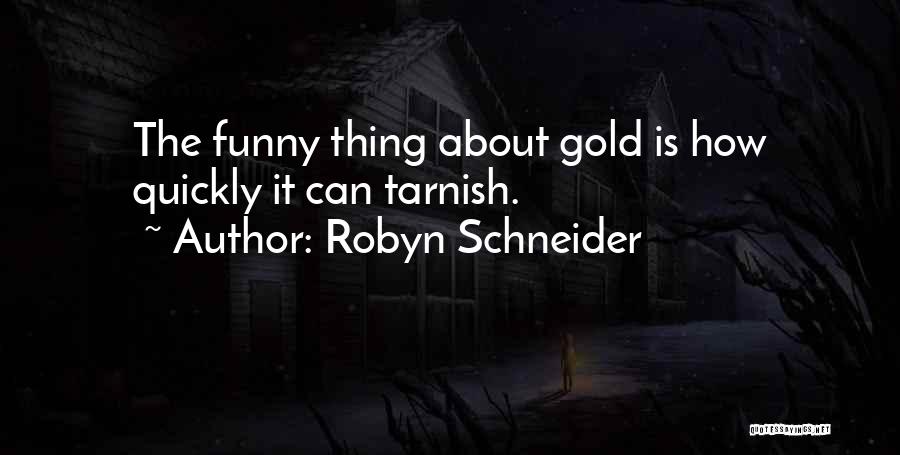 Robyn Schneider Quotes: The Funny Thing About Gold Is How Quickly It Can Tarnish.